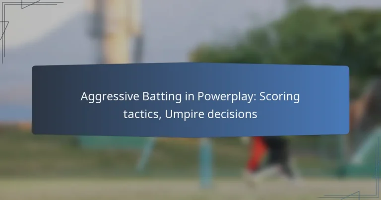 Aggressive Batting in Powerplay: Scoring tactics, Umpire decisions
