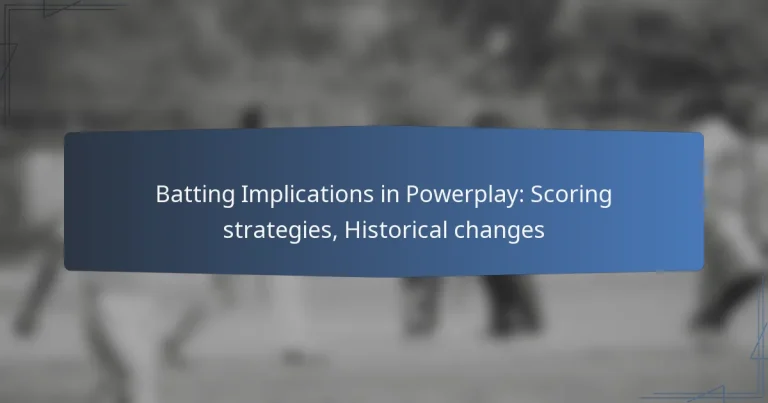 Batting Implications in Powerplay: Scoring strategies, Historical changes