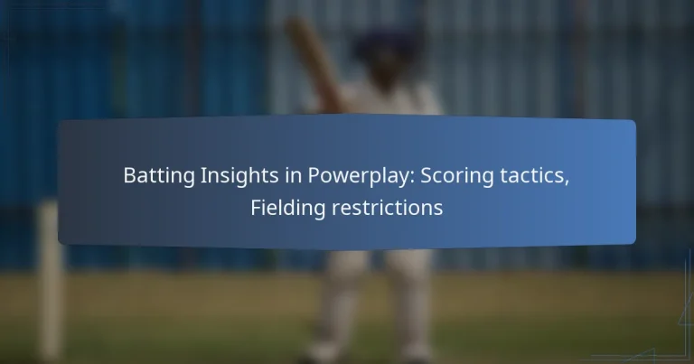Batting Insights in Powerplay: Scoring tactics, Fielding restrictions