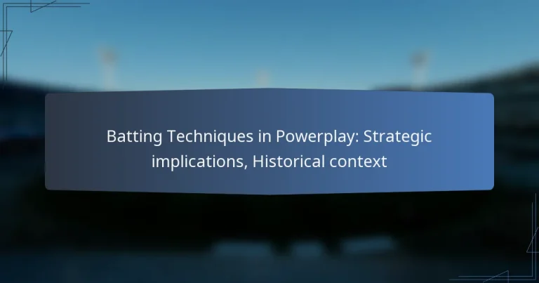 Batting Techniques in Powerplay: Strategic implications, Historical context