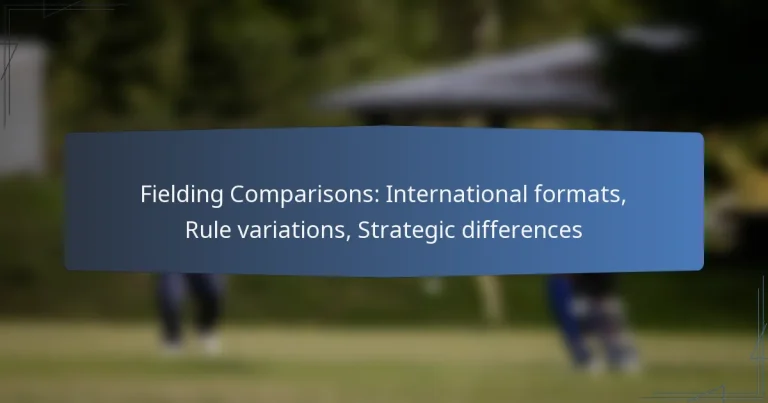 Fielding Comparisons: International formats, Rule variations, Strategic differences