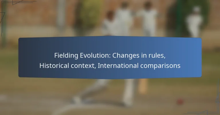 Fielding Evolution: Changes in rules, Historical context, International comparisons