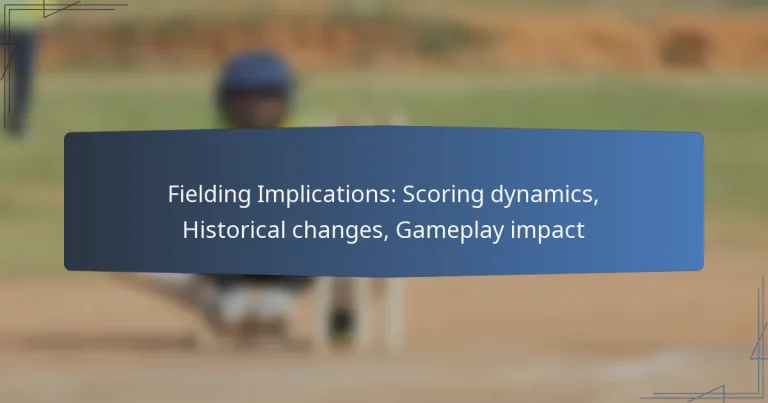 Fielding Implications: Scoring dynamics, Historical changes, Gameplay impact