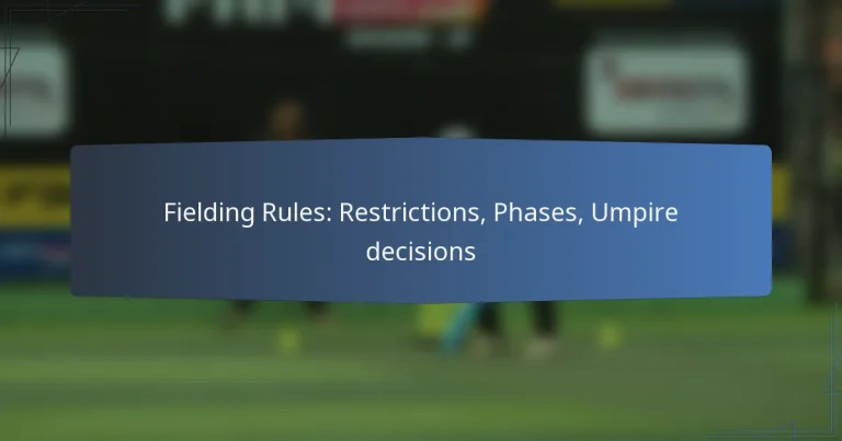 Fielding Rules: Restrictions, Phases, Umpire decisions