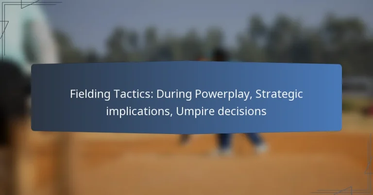 Fielding Tactics: During Powerplay, Strategic implications, Umpire decisions