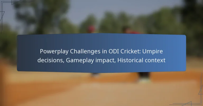 Powerplay Challenges in ODI Cricket: Umpire decisions, Gameplay impact, Historical context