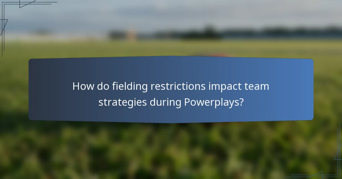 How do fielding restrictions impact team strategies during Powerplays?