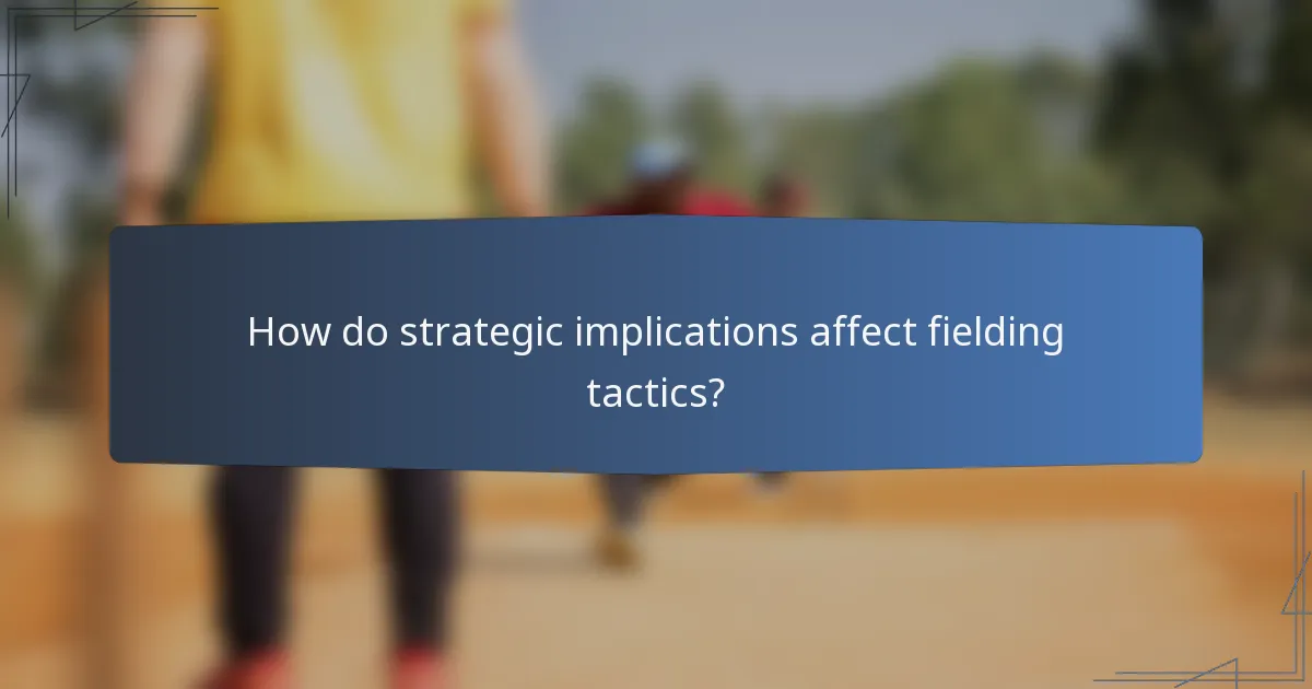 How do strategic implications affect fielding tactics?