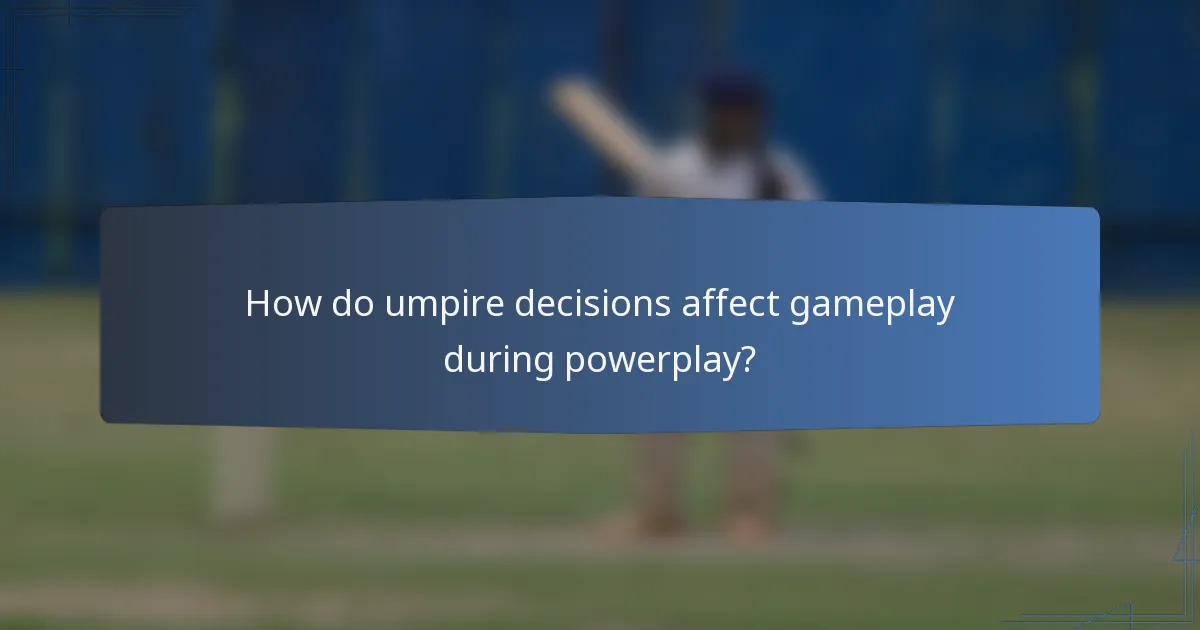 How do umpire decisions affect gameplay during powerplay?