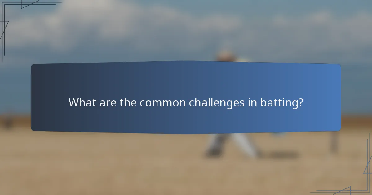 What are the common challenges in batting?