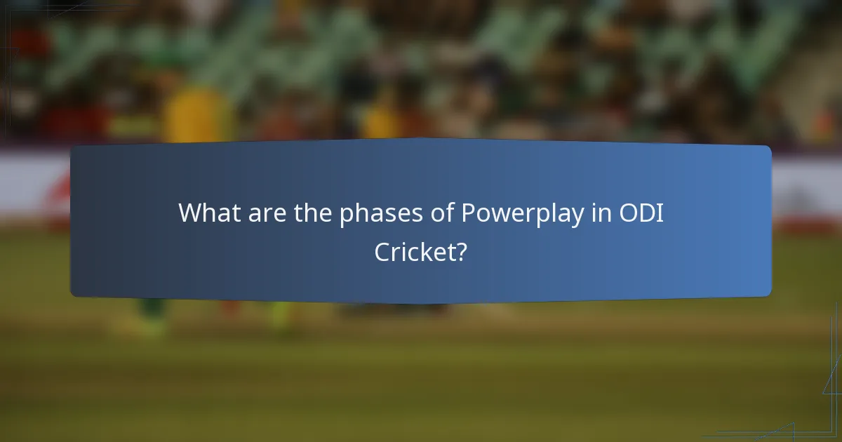 What are the phases of Powerplay in ODI Cricket?