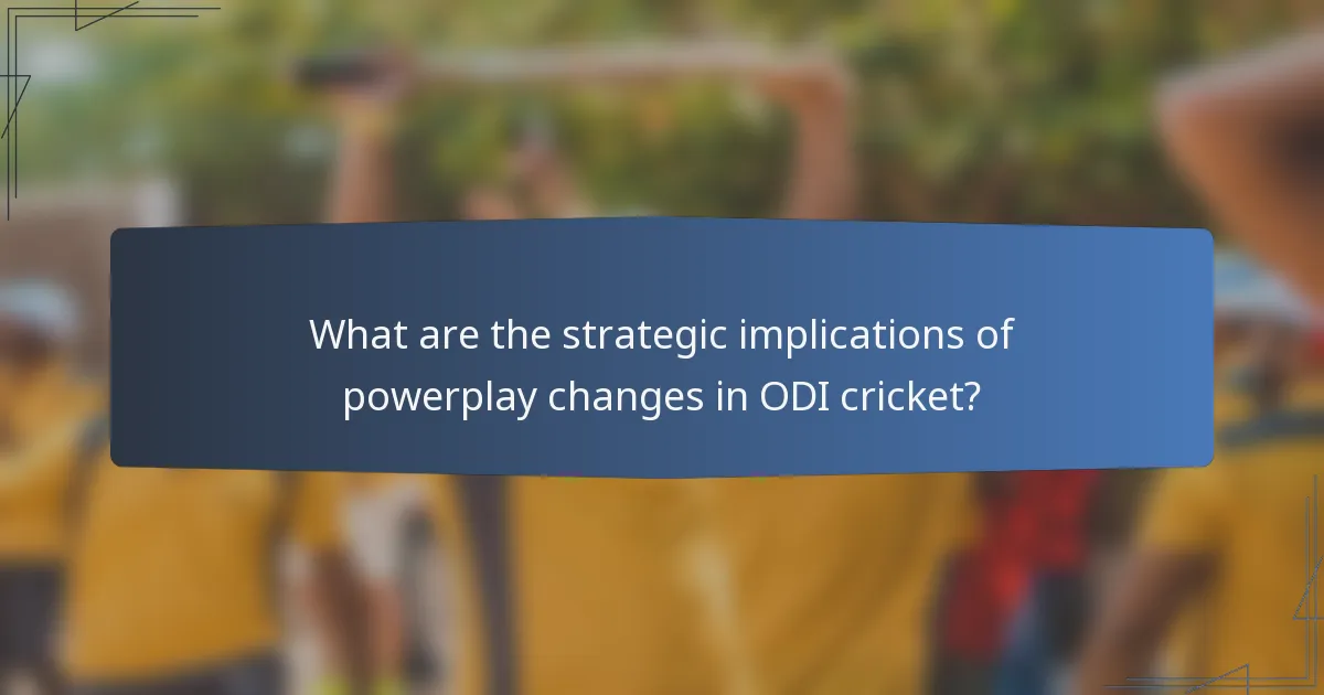 What are the strategic implications of powerplay changes in ODI cricket?