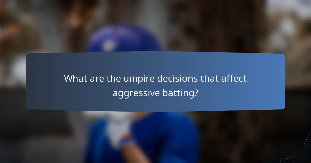 What are the umpire decisions that affect aggressive batting?