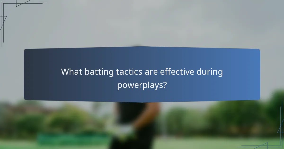 What batting tactics are effective during powerplays?