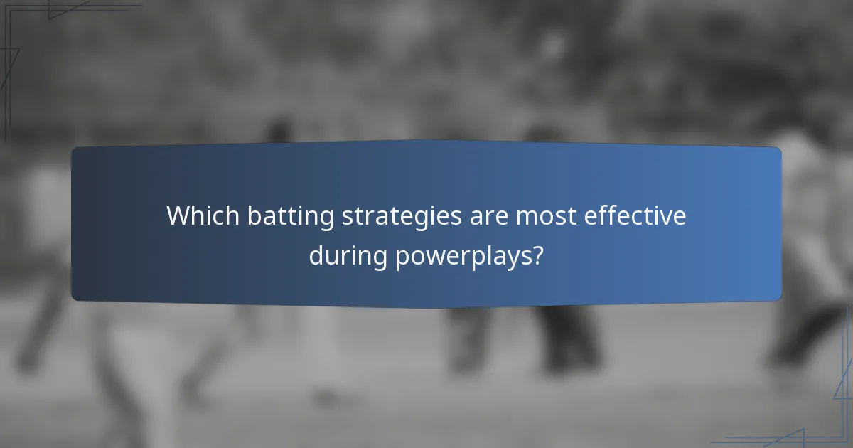 Which batting strategies are most effective during powerplays?
