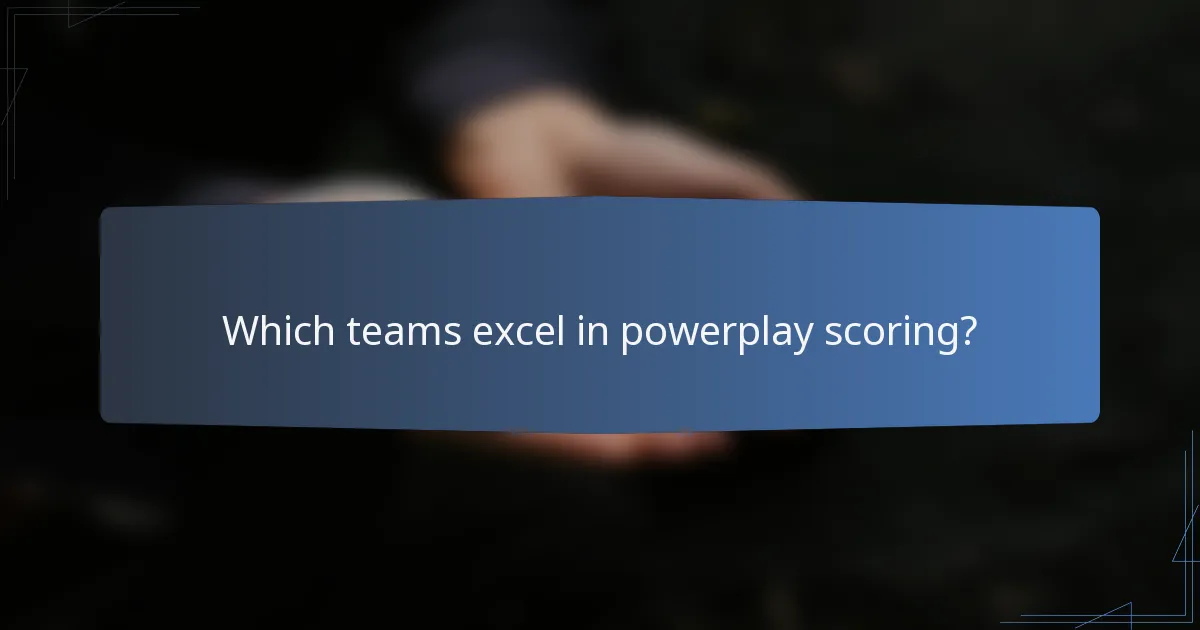 Which teams excel in powerplay scoring?